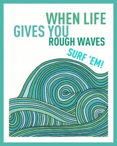 When life gives you rough waves, surf 'em!