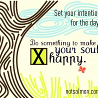Make your soul happy.