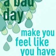 Bad day is not a Bad Life