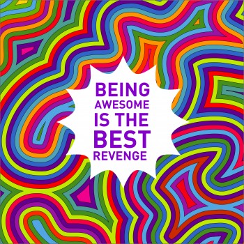 Being Awesome is the Best Revenge - notsalmon.com