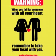 When you fall for someone with all your heart, remember to take your head with you.