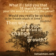 Don't fear change and growth.