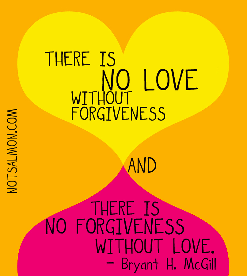 love without forgiveness - and - there is not forgiveness without love ...