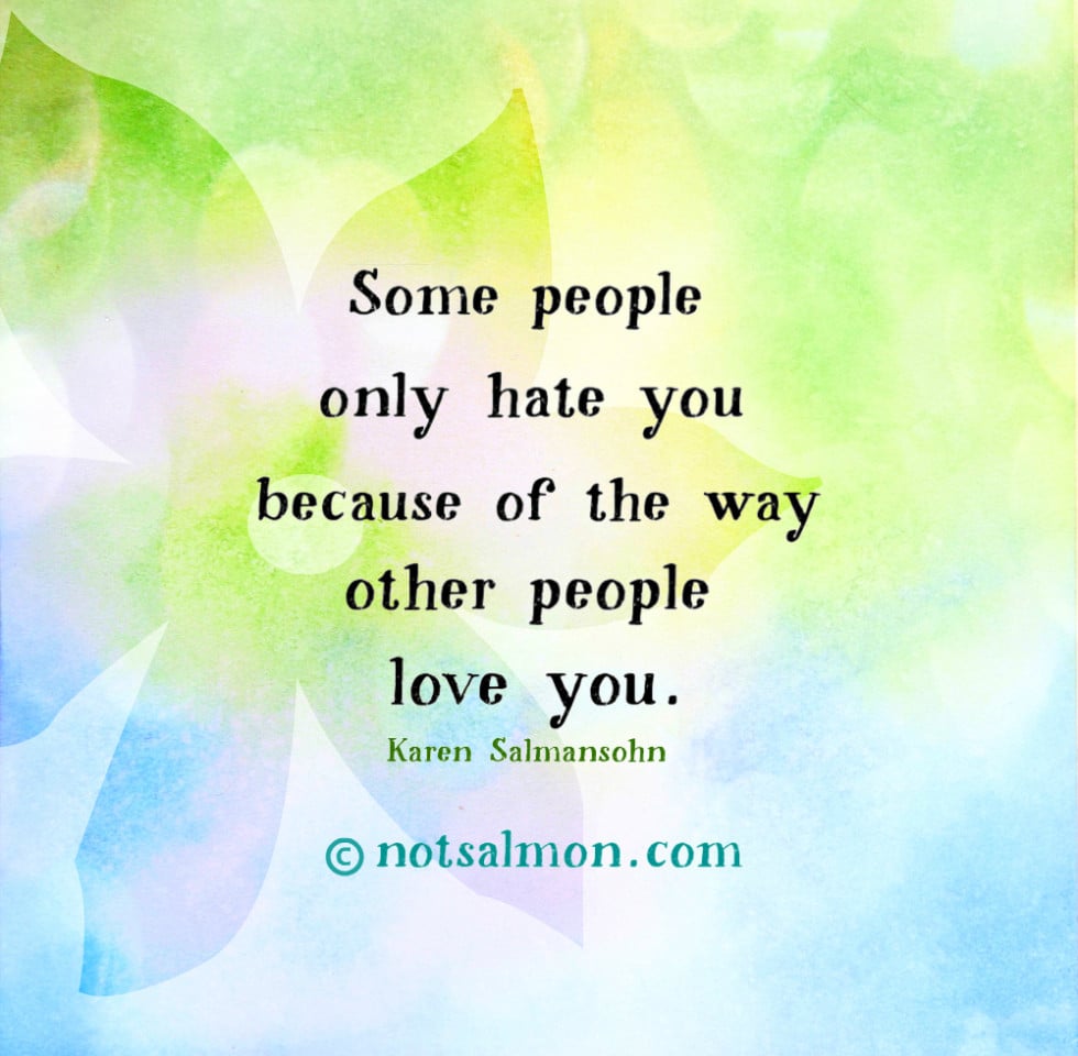 some-people-hate-you-because-of-how-other-people-love-you